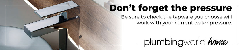 Don't forget the pressure! Be sure to check the tapware you choose will work with your current water pressure.