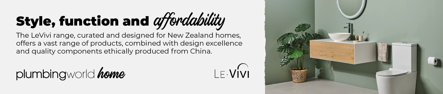 Style, function and affordability - The LeVivi range, curated and designed for New Zealand homes, offers a vast range of products, combined with design excellence and quality components ethically produced from China.